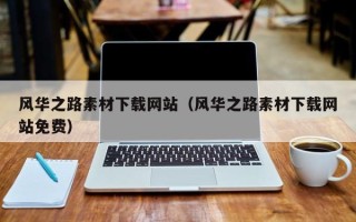 雅安风华之路素材下载网站（风华之路素材下载网站免费）