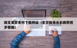 雅安固定星空素材下载网站（星空固体水彩画教程步骤图）